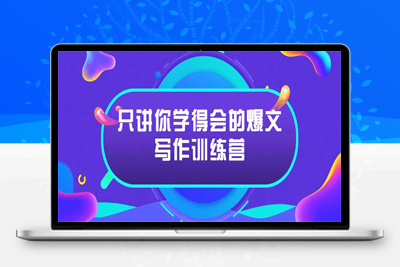 精品课程：只讲你学得会的爆文写作训练营